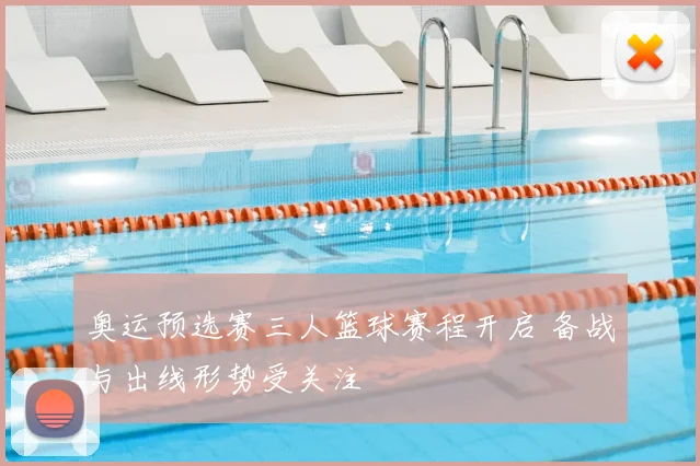 奥运预选赛三人篮球赛程开启 备战与出线形势受关注
