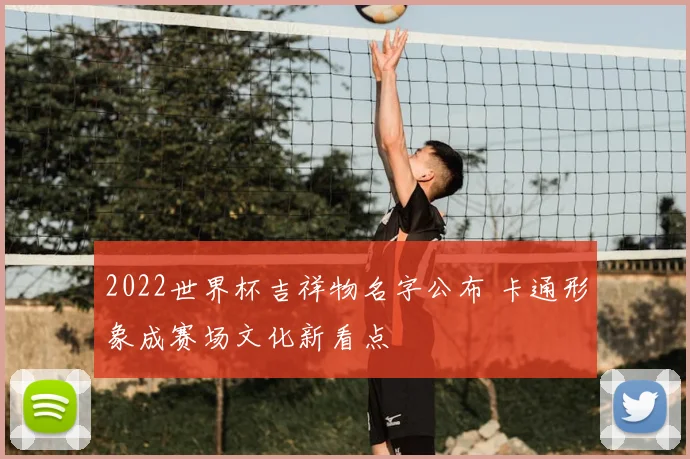 2022世界杯吉祥物名字公布 卡通形象成赛场文化新看点