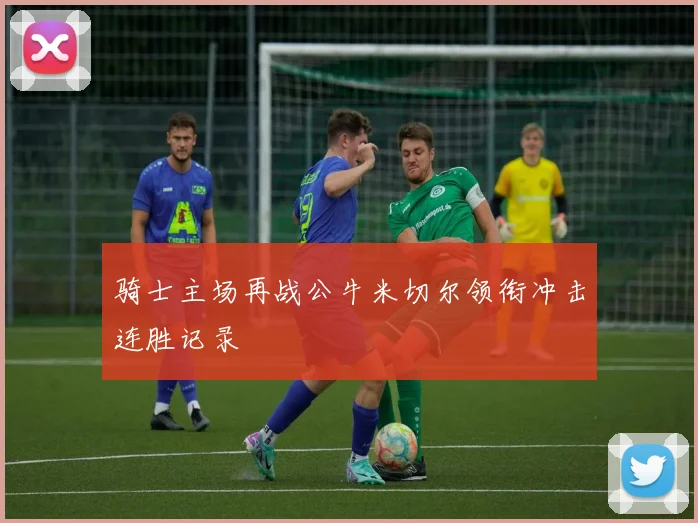 骑士主场再战公牛米切尔领衔冲击连胜记录