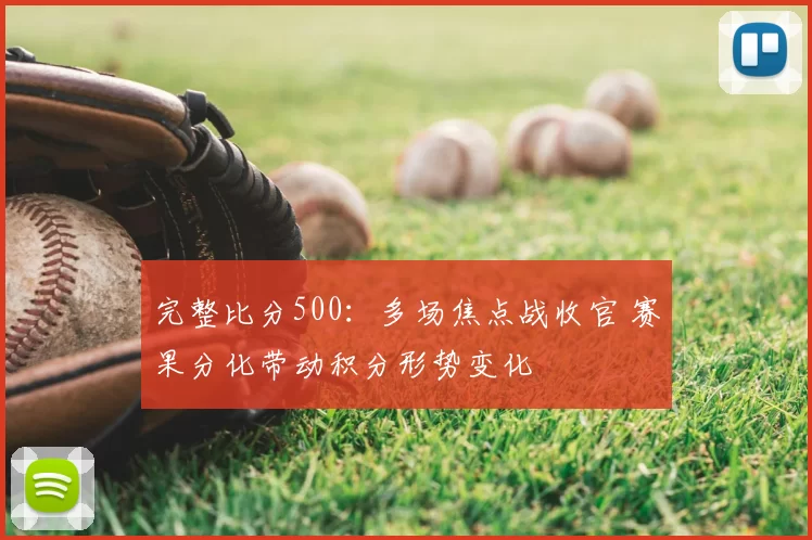 完整比分500:多场焦点战收官 赛果分化带动积分形势变化