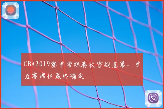 CBA2019赛季常规赛收官战落幕，季后赛席位最终确定