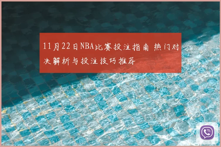 11月22日NBA比赛投注指南 热门对决解析与投注技巧推荐