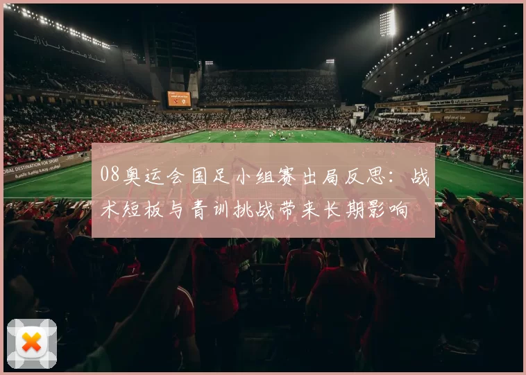 08奥运会国足小组赛出局反思：战术短板与青训挑战带来长期影响