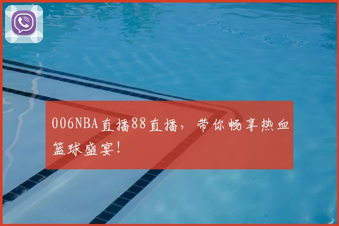 006NBA直播88直播,带你畅享热血篮球盛宴!
