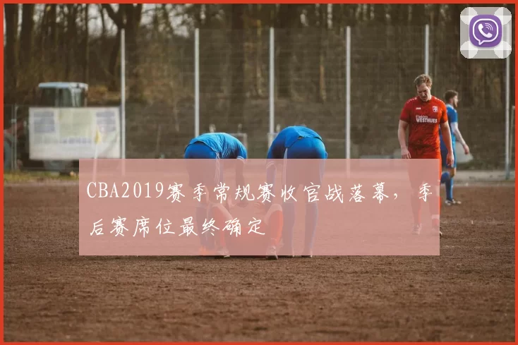 CBA2019赛季常规赛收官战落幕，季后赛席位最终确定