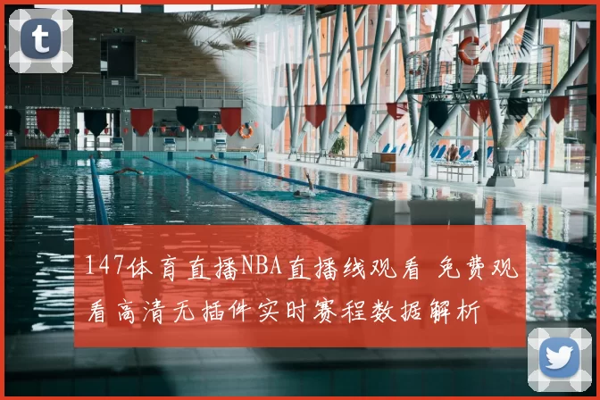 147体育直播NBA直播线观看 免费观看高清无插件实时赛程数据解析