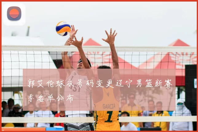 郭艾伦球衣号码变更辽宁男篮新赛季名单公布